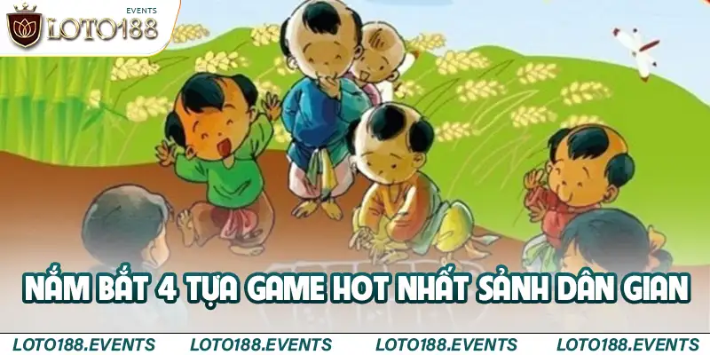 Nắm bắt 4 tựa game hot nhất sảnh dân gian