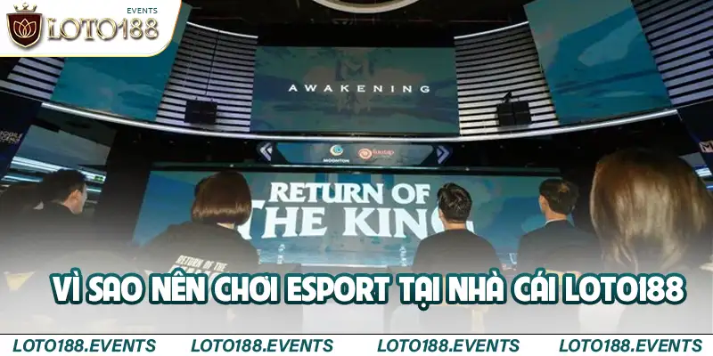 Vì sao chơi Esport tại nhà cái đẳng cấp Loto188